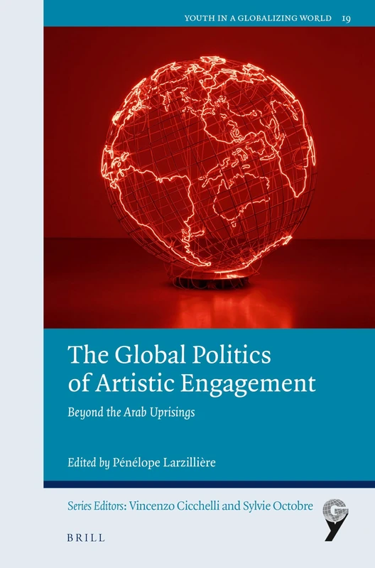 The Global Politics of Artistic Engagement: Beyond the Arab Uprisings: 19 (Youth in a Globalizing World, 19)