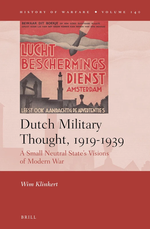 Dutch Military Thought, 1919-1939: A Small Neutral State’s Visions of Modern War: 140 (History of Warfare, 140)