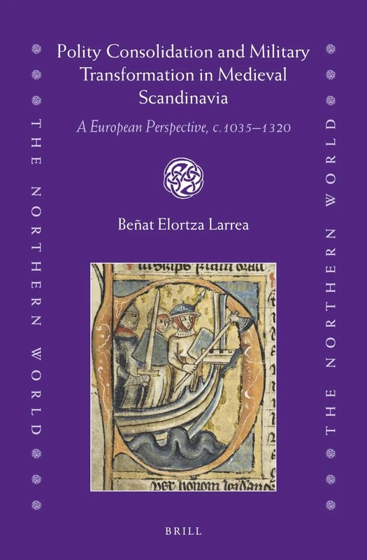 Polity Consolidation and Military Transformation in Medieval Scandinavia: A European Perspective, c.1035–1320: 94 (The Northern World, 94)