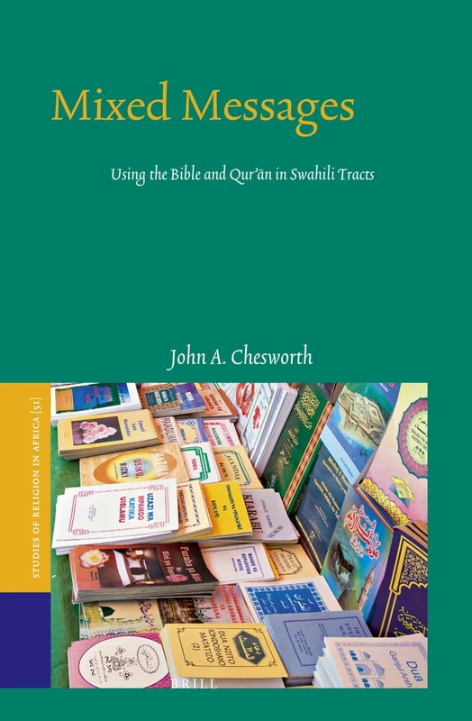 Mixed Messages: Using the Bible and Qur'an in Swahili Tracts: 51 (Studies of Religion in Africa, 51)