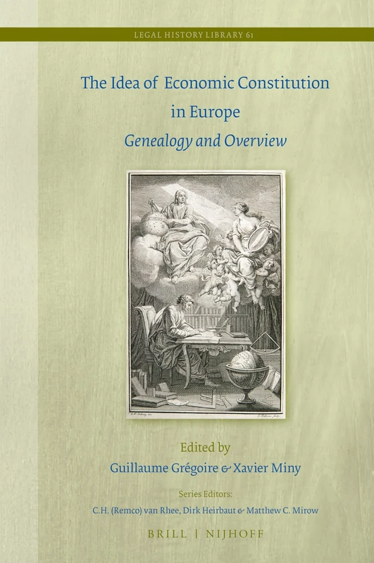 The Idea of Economic Constitution in Europe: Genealogy and Overview: 61 (Legal History Library, 61)