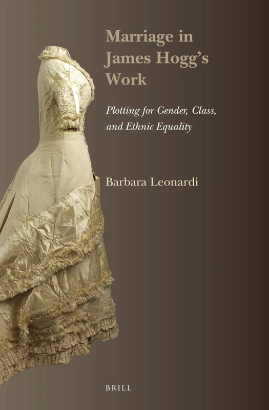 Marriage in James Hogg’s Work: Plotting for Gender, Class, and Ethnic Equality: 32 (SCROLL: Scottish Cultural Review of Language and Literature, 32)