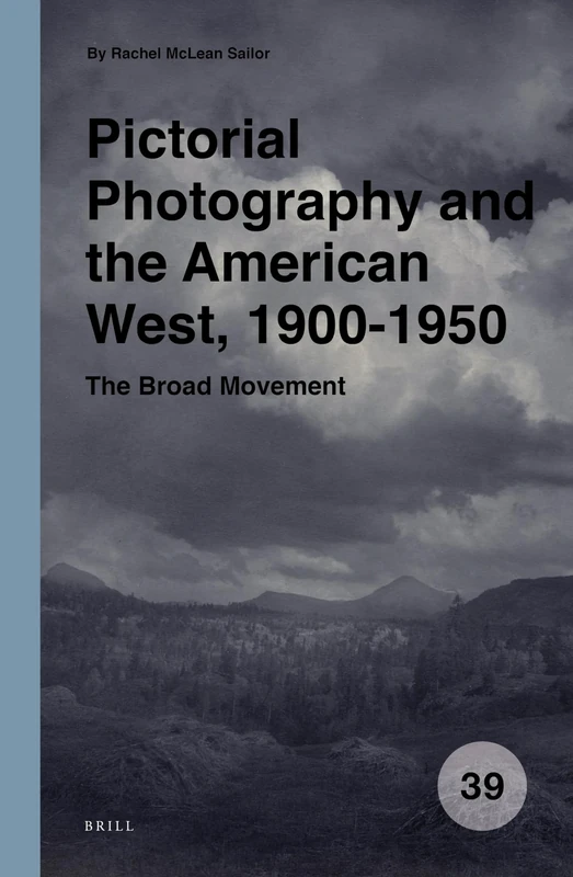Pictorial Photography and the American West, 1900-1950: The Broad Movement: 39 (Spatial Practices, 39)