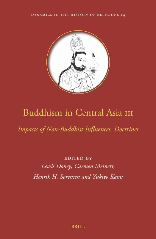 Buddhism in Central Asia III: Impacts of Non-Buddhist Influences, Doctrines: 14 (Dynamics in the History of Religions, 14)