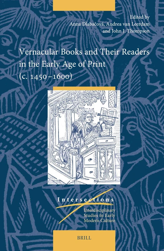 Vernacular Books and Their Readers in the Early Age of Print (c. 1450–1600): 85 (Intersections, 85)