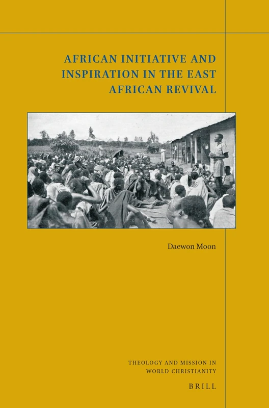 African Initiative and Inspiration in the East African Revival: 24 (Theology and Mission in World Christianity, 24)