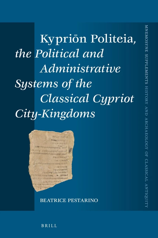 Kyprion Politeia, the Political and Administrative Systems of the Classical Cypriot City-Kingdoms: 459 (Mnemosyne, Supplements, History and Archaeology of Classical Antiquity, 459)