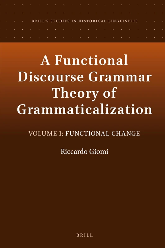 A Functional Discourse Grammar Theory of Grammaticalization: Volume 1: Functional Change: 19 (Brill's Studies in Historical Linguistics, 19)