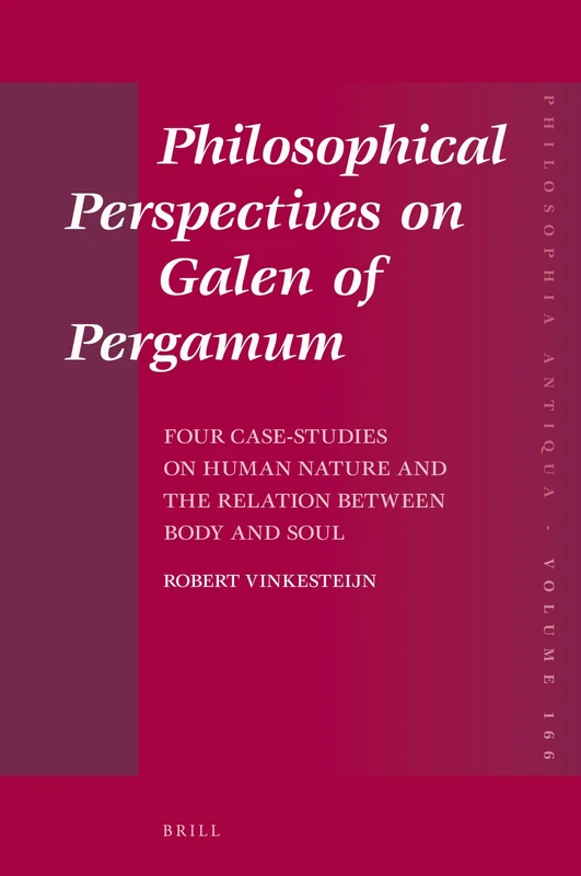 Philosophical Perspectives on Galen of Pergamum: Four Case-Studies on Human Nature and the Relation between Body and Soul: 166 (Philosophia Antiqua, 166)
