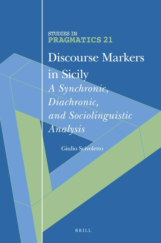 Discourse Markers in Sicily: A Synchronic, Diachronic, and Sociolinguistic Analysis: 21 (Studies in Pragmatics, 21)