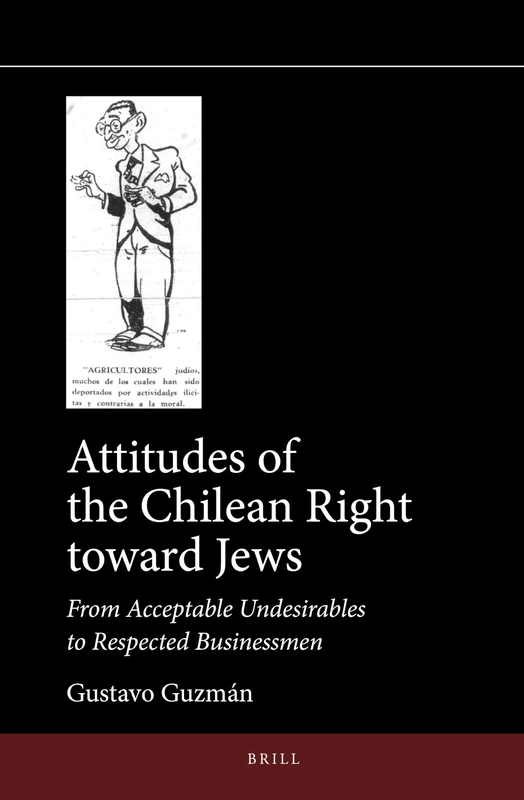 Attitudes of the Chilean Right toward Jews: From Acceptable Undesirables to Respected Businessmen: 14 (Jewish Latin America, 14)