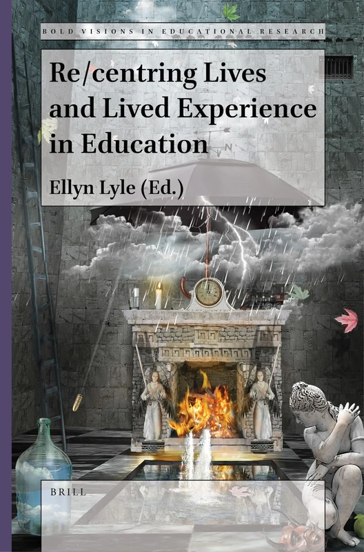 Re/centring Lives and Lived Experience in Education: 76 (Bold Visions in Educational Research, 76)