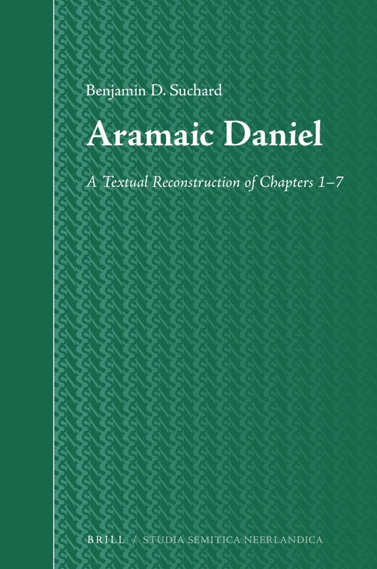 Aramaic Daniel: A Textual Reconstruction of Chapters 1–7: 73 (Studia Semitica Neerlandica, 73)