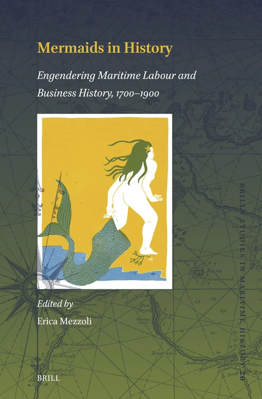 Mermaids in History: Engendering Maritime Labour and Business History, 1700-1900: 20 (Brill's Studies in Maritime History)