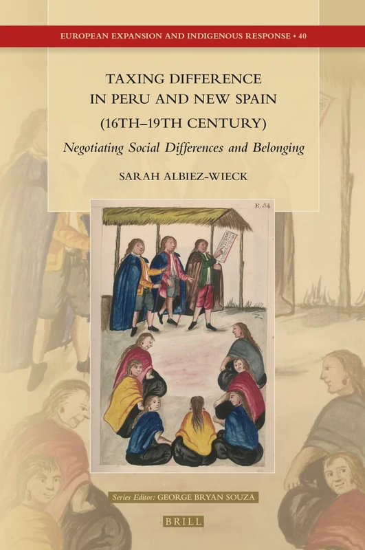 Taxing Difference in Peru and New Spain (16th–19th Century): Negotiating Social Differences and Belonging: 40 (European Expansion and Indigenous Response, 40)