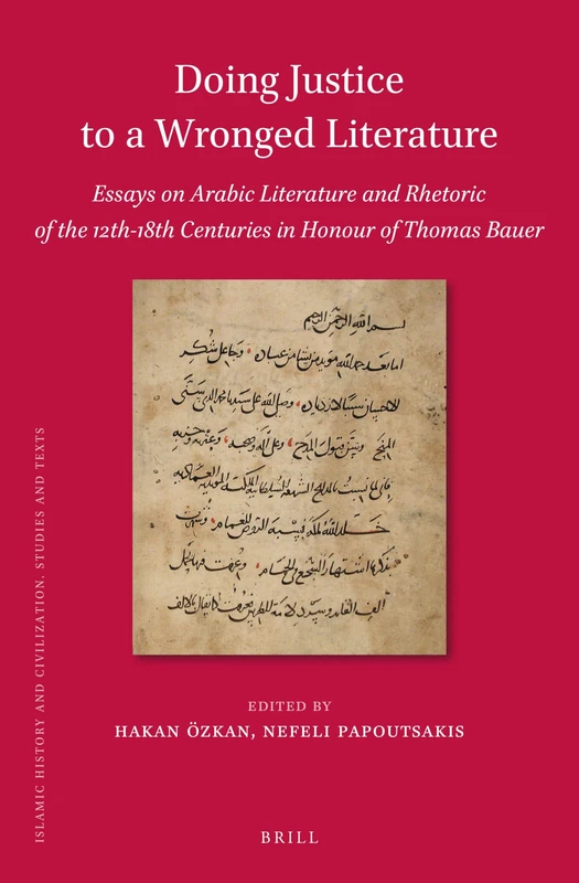 Doing Justice to a Wronged Literature: Essays on Arabic Literature and Rhetoric of the 12th-18th Centuries in Honour of Thomas Bauer: 194 (Islamic History and Civilization, 194)