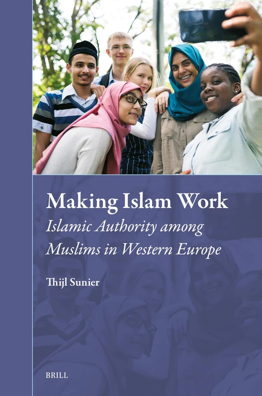 Making Islam Work: Islamic Authority among Muslims in Western Europe: 44 (Muslim Minorities, 44)