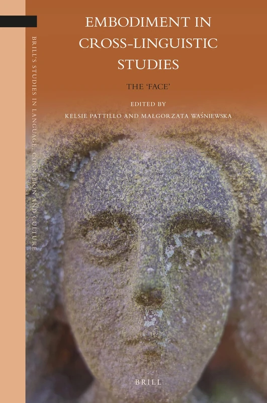 Embodiment in Cross-Linguistic Studies: The ‘Face’: 34 (Brill's Studies in Language, Cognition and Culture, 34)