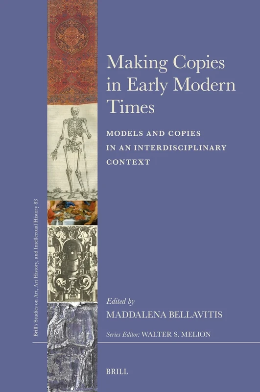 Making Copies in Early Modern Times: Models and Copies in an Interdisciplinary Context: 83 (Brill's Studies on Art, Art History, and Intellectual Histor)