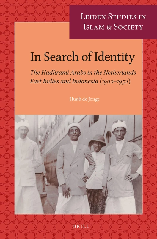 In Search of Identity: The Hadhrami Arabs in the Netherlands East Indies and Indonesia (1900-1950): 14 (Leiden Studies in Islam and Society, 14)
