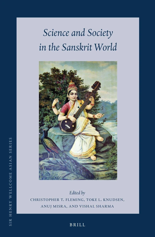 Science and Society in the Sanskrit World: 21 (Sir Henry Wellcome Asian Series, 21)