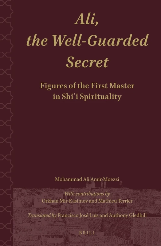 Ali.The Well-Guarded Secret: Figures of the First Master in Shi‘i Spirituality: 3 (Shii Islam: Texts and Studies, 3)