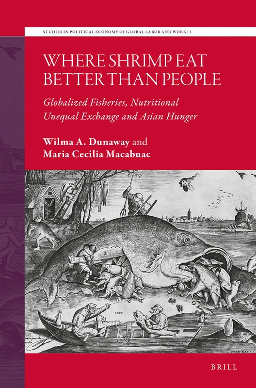 Where Shrimp Eat Better than People: Globalized Fisheries, Nutritional Unequal Exchange and Asian Hunger: 2 (Studies in Political Economy of Global Labor and Work, 2)
