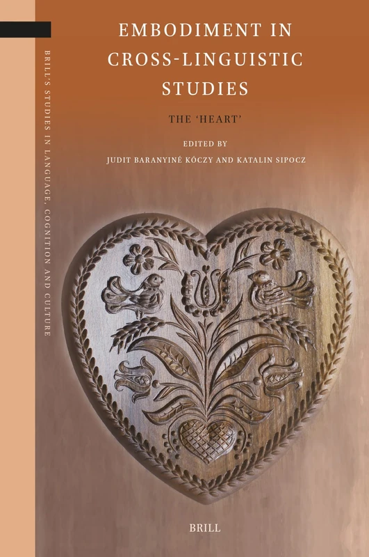 Embodiment in Cross-Linguistic Studies: The ‘Heart’: 37 (Brill's Studies in Language, Cognition and Culture, 37)