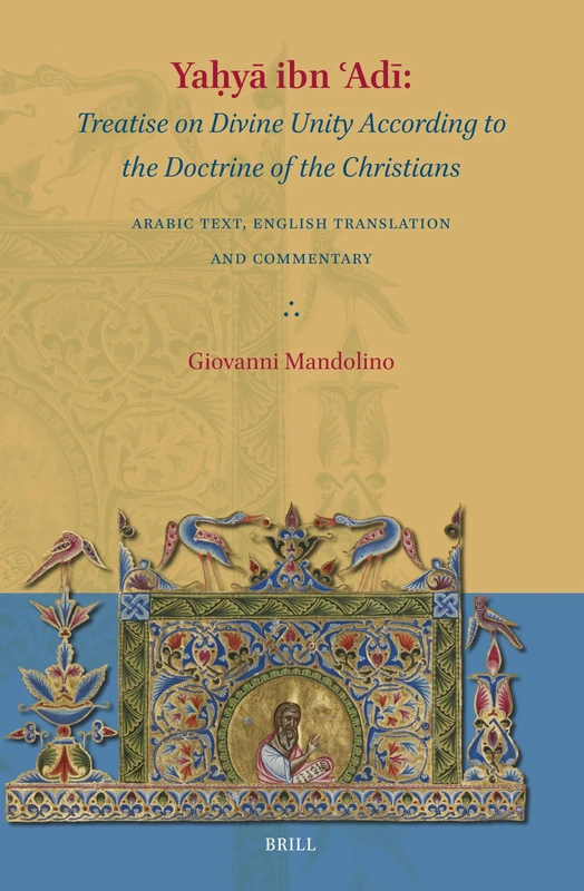 Yaḥyā ibn ʿAdī: Treatise on Divine Unity According to the Doctrine of the Christians: Arabic text, English Translation and Commentary: 1 (Eastern Christian Texts, 1)