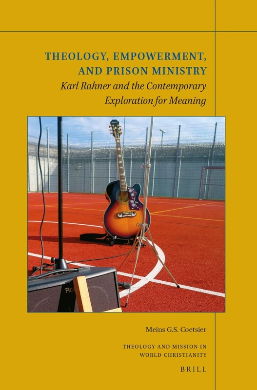 Theology, Empowerment, and Prison Ministry: Karl Rahner and the Contemporary Exploration for Meaning: 25 (Theology and Mission in World Christianity, 25)