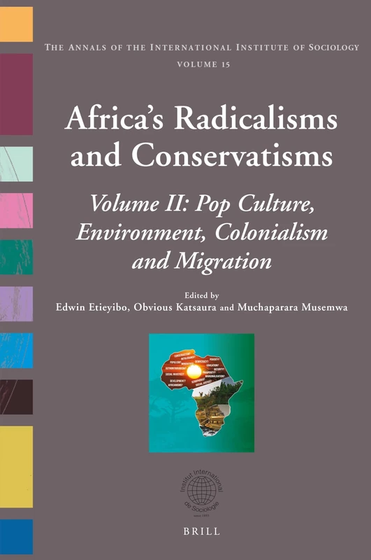 Africa’s Radicalisms and Conservatisms: Volume II: Pop Culture, Environment, Colonialism and Migration: 15 (Annals of the International Institute of Sociology, 15)