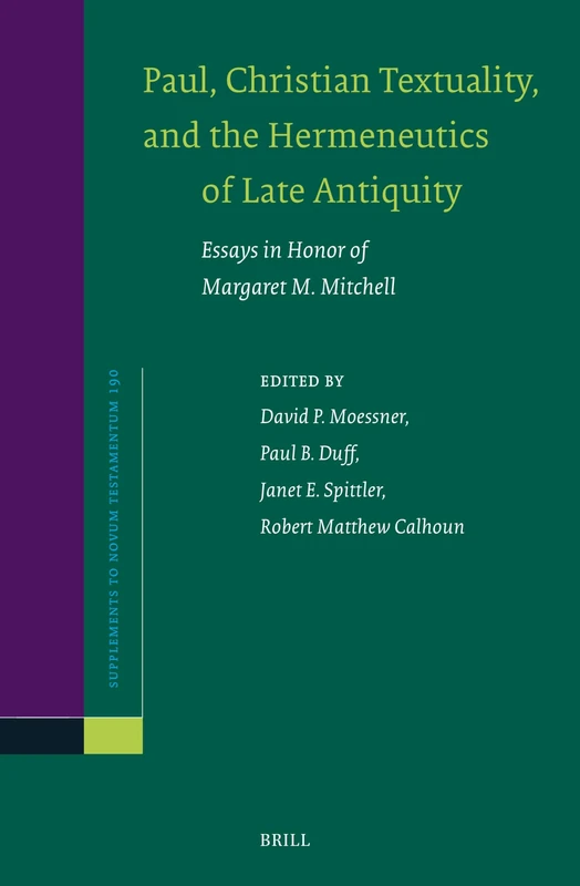 Paul, Christian Textuality, and the Hermeneutics of Late Antiquity: Essays in Honor of Margaret M. Mitchell: 190 (Novum Testamentum, Supplements, 190)