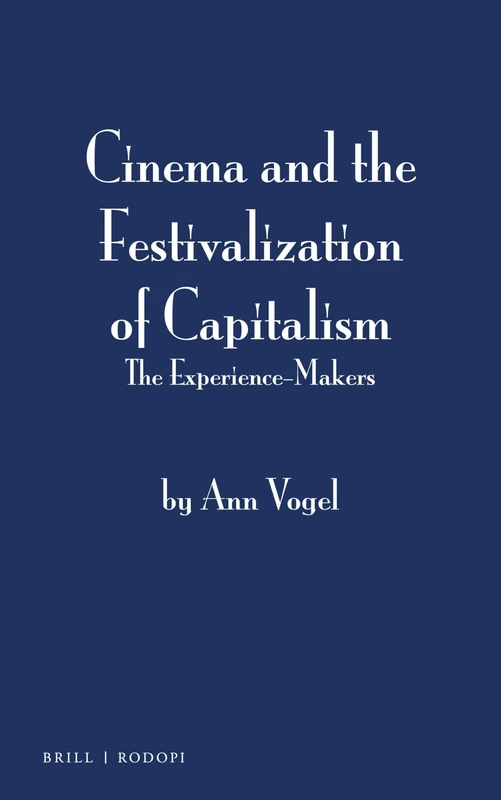Cinema and the Festivalization of Capitalism: The Experience-Makers: 9 (Contemporary Cinema, 9)