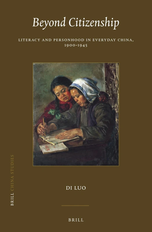 Beyond Citizenship: Literacy and Personhood in Everyday China, 1900-1945: 50 (China Studies, 50)