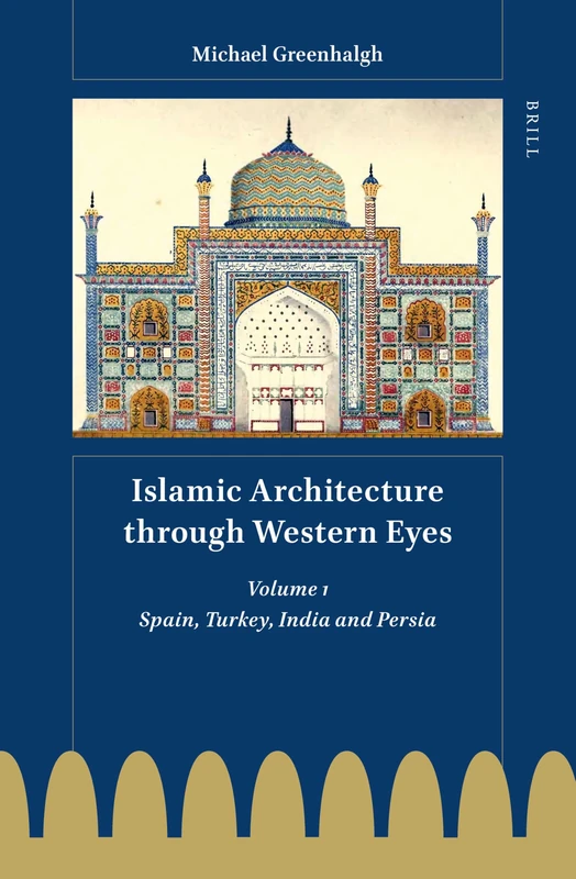 Islamic Architecture through Western Eyes: Spain, Turkey, India and Persia: Volume 1