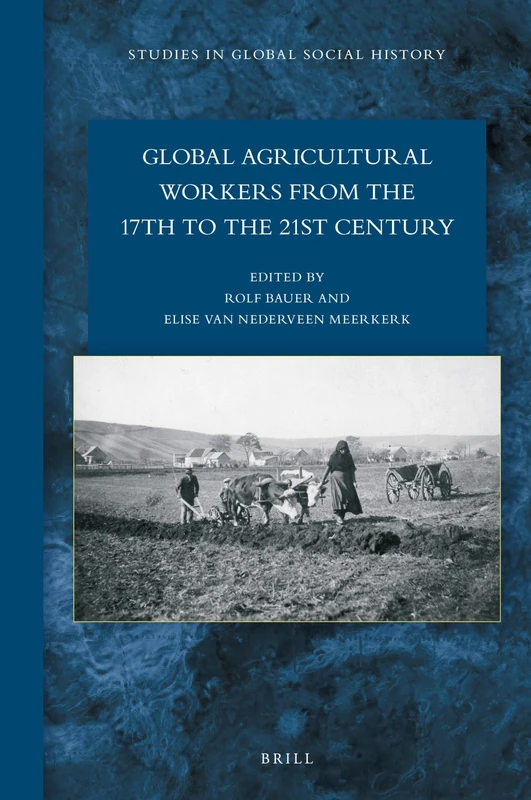Global Agricultural Workers from the 17th to the 21st Century: 50 (Studies in Global Social History, 50)