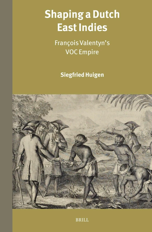 Brill - Shaping a Dutch East Indies: Francois Valentyn's VOC Empire