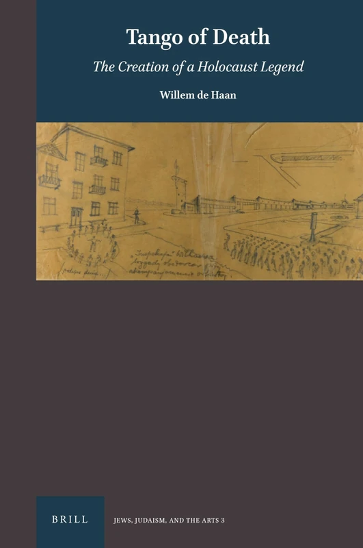 Tango of Death: The Creation of a Holocaust Legend: 3 (Jews, Judaism, and the Arts, 3)