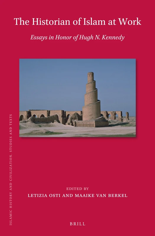 The Historian of Islam at Work: Essays in Honor of Hugh N. Kennedy: 198 (Islamic History and Civilization, 198)