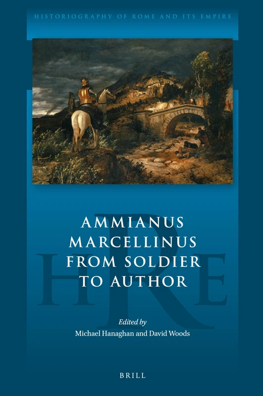 Ammianus Marcellinus From Soldier to Author: 16 (Historiography of Rome and Its Empire, 16)