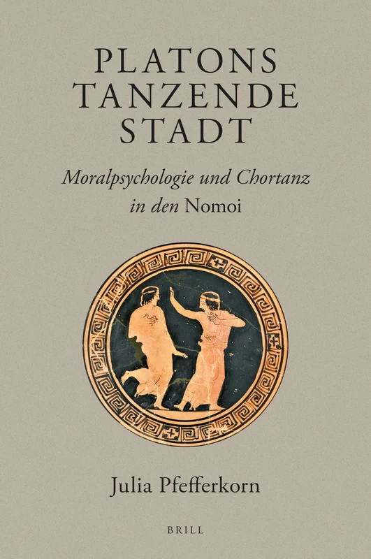 Platons tanzende Stadt: Moralpsychologie und Chortanz in den Nomoi: 11 (Brill's Plato Studies Series, 11)