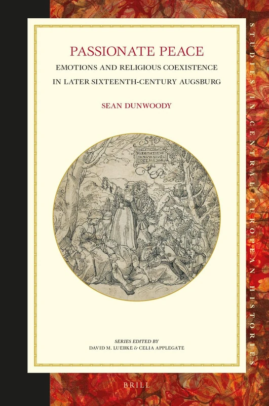 Passionate Peace: Emotions and Religious Coexistence in Later Sixteenth-Century Augsburg: 71 (Studies in Central European Histories, 71) - Image 1