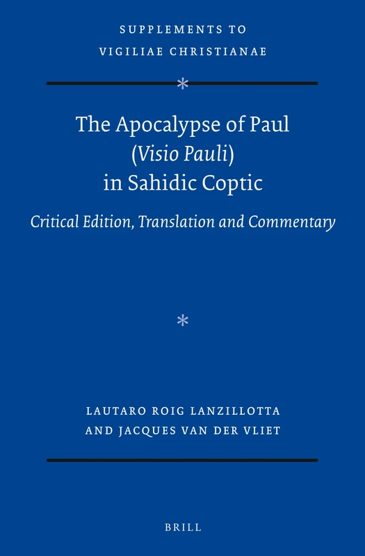 The Apocalypse of Paul (Visio Pauli) in Sahidic Coptic: Critical Edition, Translation and Commentary: 178 (Vigiliae Christianae, Supplements, 178)