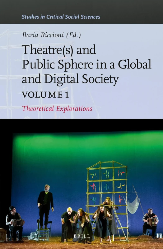 Theater(s) and Public Sphere in a Global and Digital Society, Volume 1: Theoretical Explorations: 235 (Studies in Critical Social Sciences, 235)