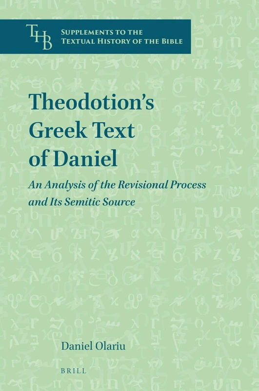 Theodotion’s Greek Text of Daniel: An Analysis of the Revisional Process and Its Semitic Source: 7 (Supplements to the Textual History of the Bible, 7)