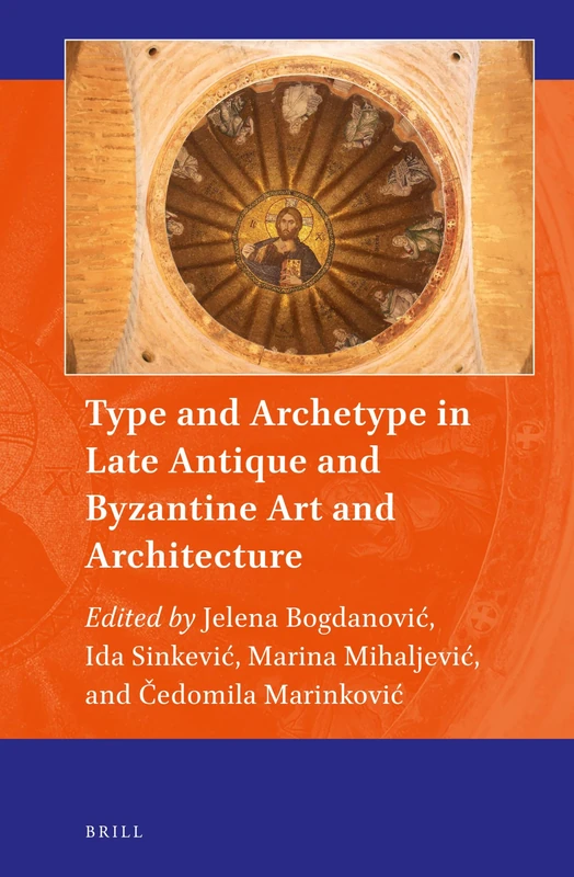 Type and Archetype in Late Antique and Byzantine Art and Architecture: 19 (Art and Material Culture in Medieval and Renaissance Europe, 19)