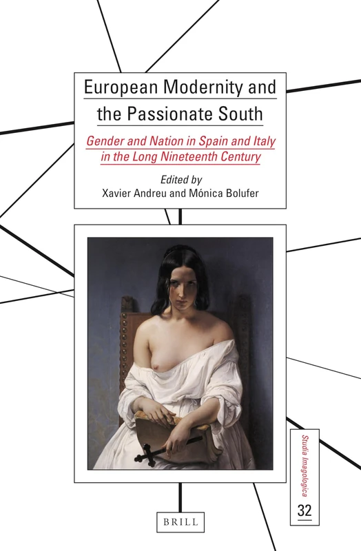 European Modernity and the Passionate South: Gender and Nation in Spain and Italy in the Long Nineteenth Century: 32 (Studia Imagologica, 32)