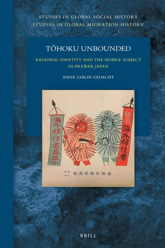 Tōhoku Unbounded: Regional Identity and the Mobile Subject in Prewar Japan: 48/15 (Studies in Global Migration History, 48/15)