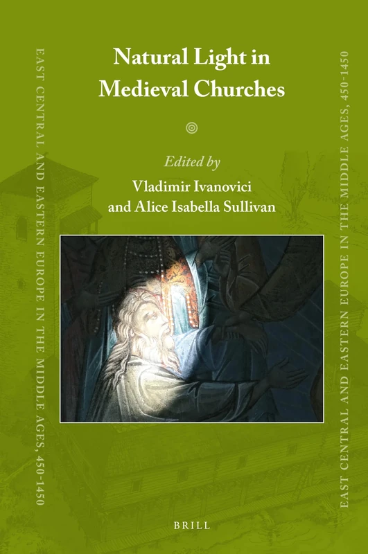 Natural Light in Medieval Churches: 88 (East Central and Eastern Europe in the Middle Ages, 450-1450, 88)