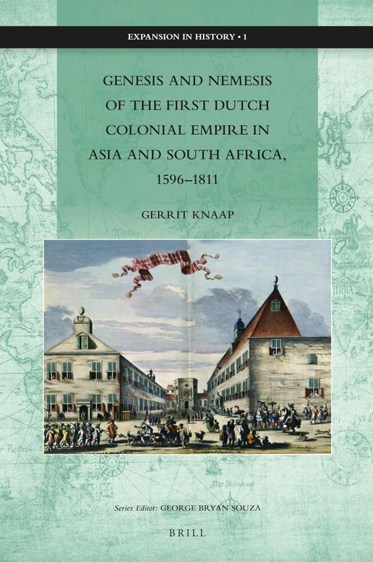 Genesis and Nemesis of the First Dutch Colonial Empire in Asia and South Africa, 1596–1811: 1 (Expansion in History, 1)